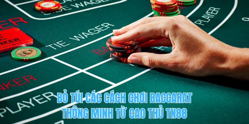 Bỏ túi các cách chơi baccarat thông minh từ cao thủ TN88