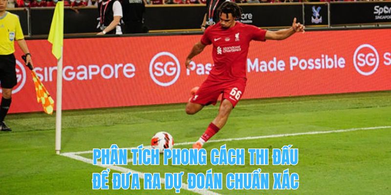 Phân tích phong cách thi đấu để đưa ra dự đoán chuẩn xác