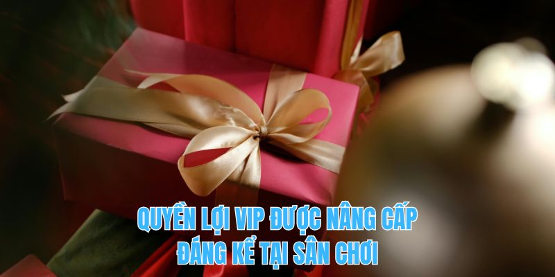 Quyền lợi VIP được nâng cấp đáng kể tại sân chơi