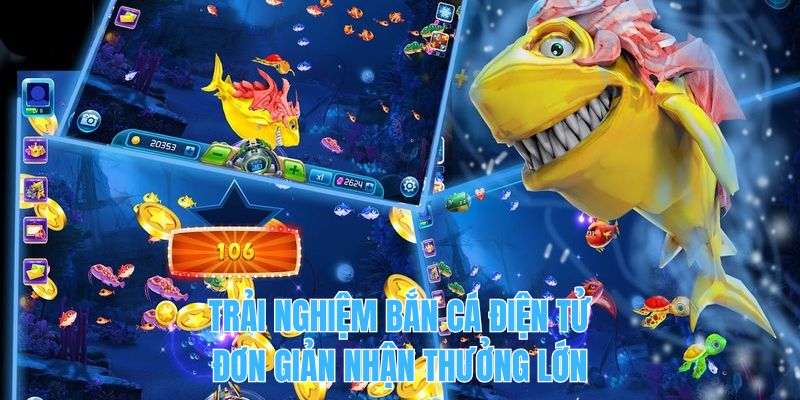 Trải nghiệm bắn cá điện tử đơn giản nhận thưởng lớn