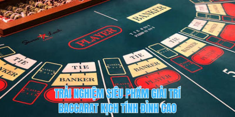 Trải nghiệm siêu phẩm giải trí baccarat kịch tính đỉnh cao